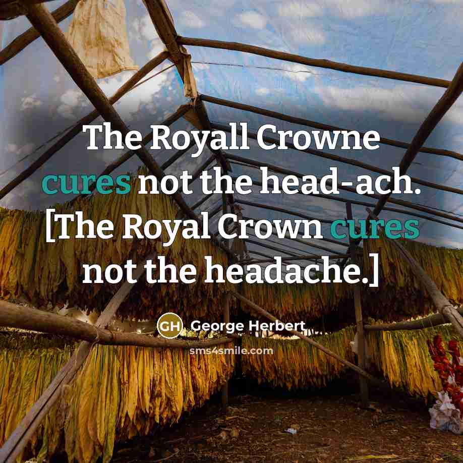 “The Royall Crowne cures not the head-ach. [The Royal Crown cures not the headache.]” quote by George Herbert