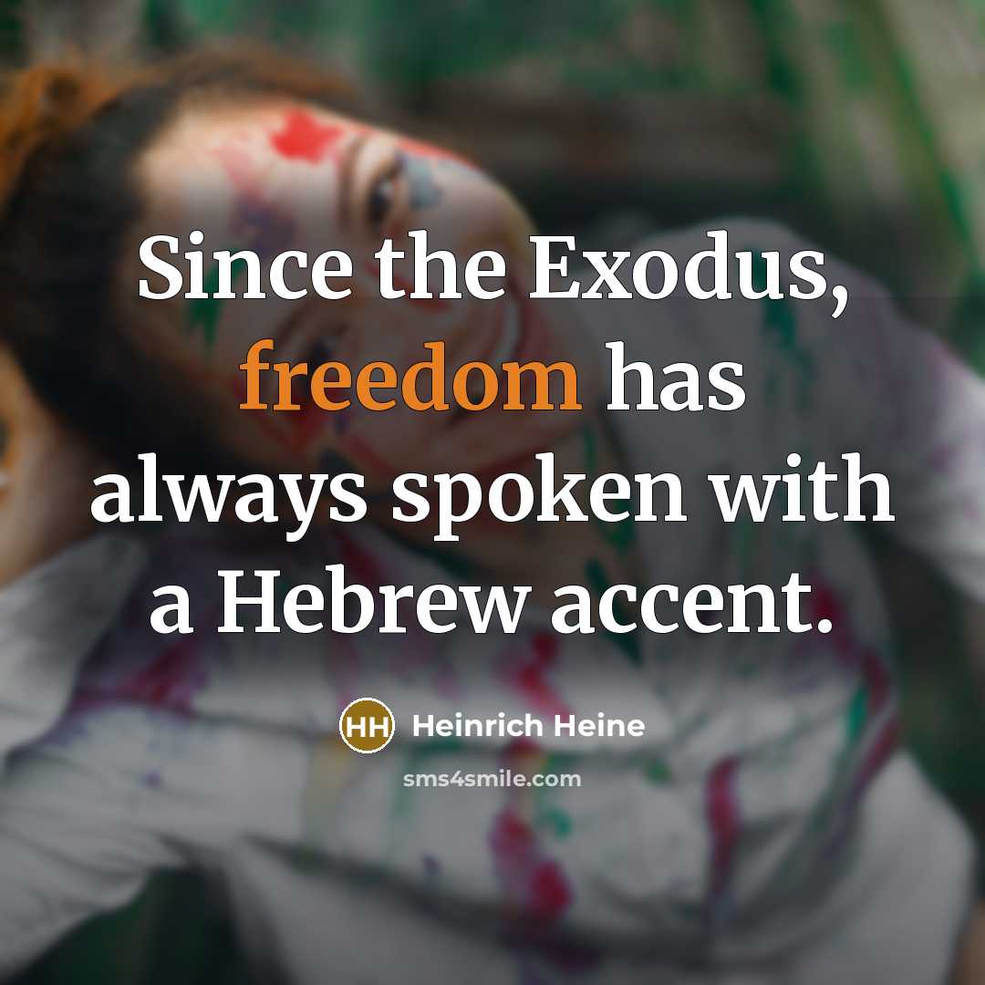 “Since the Exodus, freedom has always spoken with a Hebrew accent.” quote by Heinrich Heine