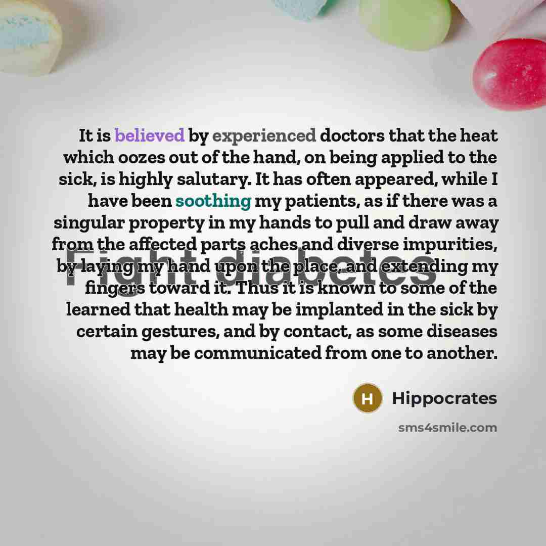 “It is believed by experienced doctors that the heat which oozes out of the hand, on being applied to the sick, is highly salutary. It has often appeared, while I have been soothing my patients, as if there was a singular property in my hands to pull and draw away from the affected parts aches and…” quote by Hippocrates
