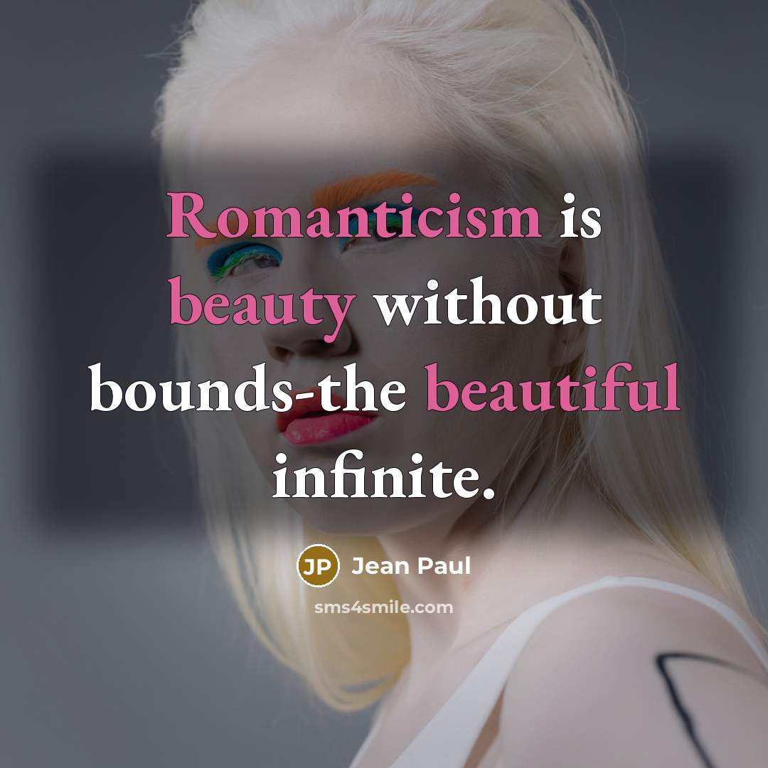 “Romanticism is beauty without bounds-the beautiful infinite.” quote by Jean Paul
