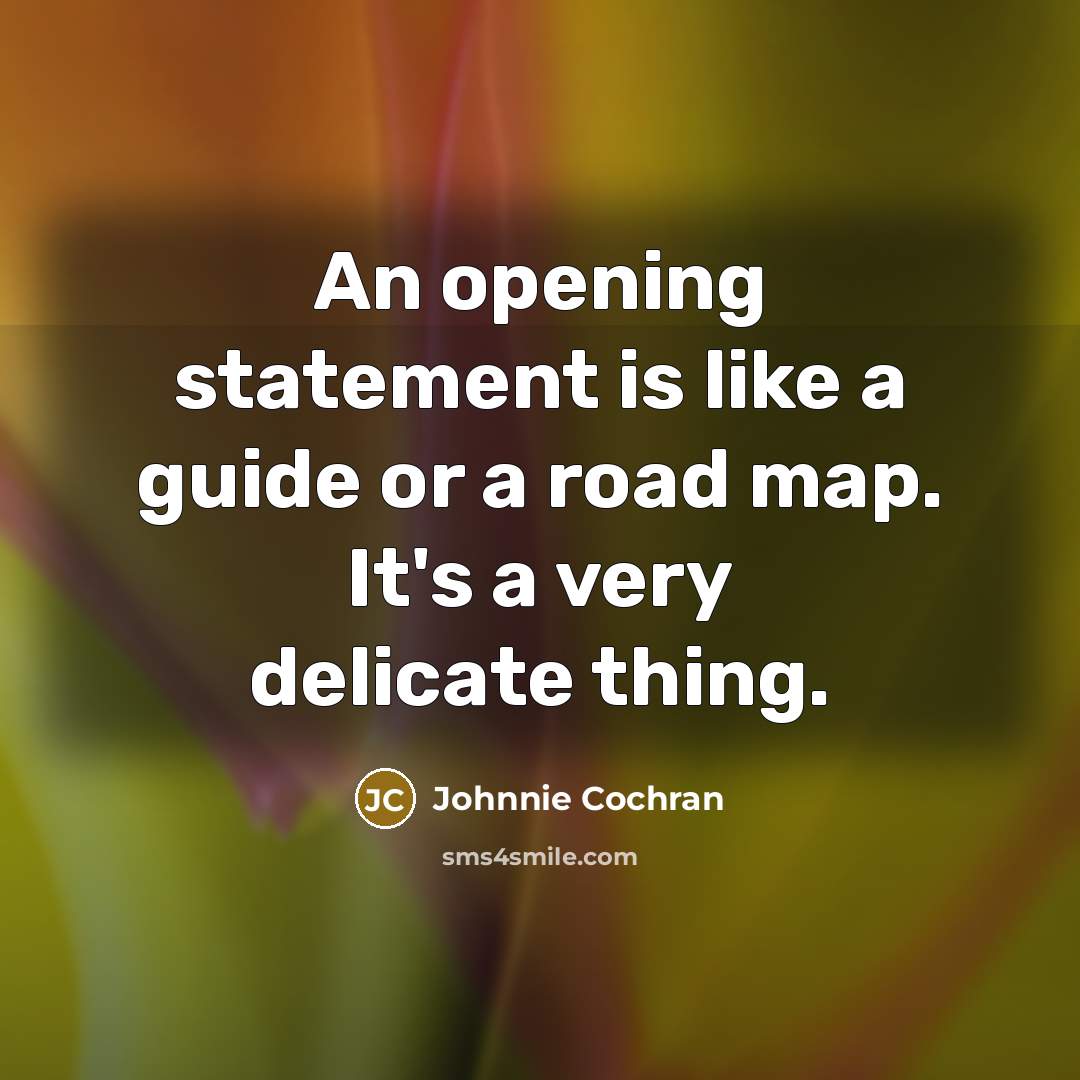 “An opening statement is like a guide or a road map. It's a very delicate thing.” quote by Johnnie Cochran