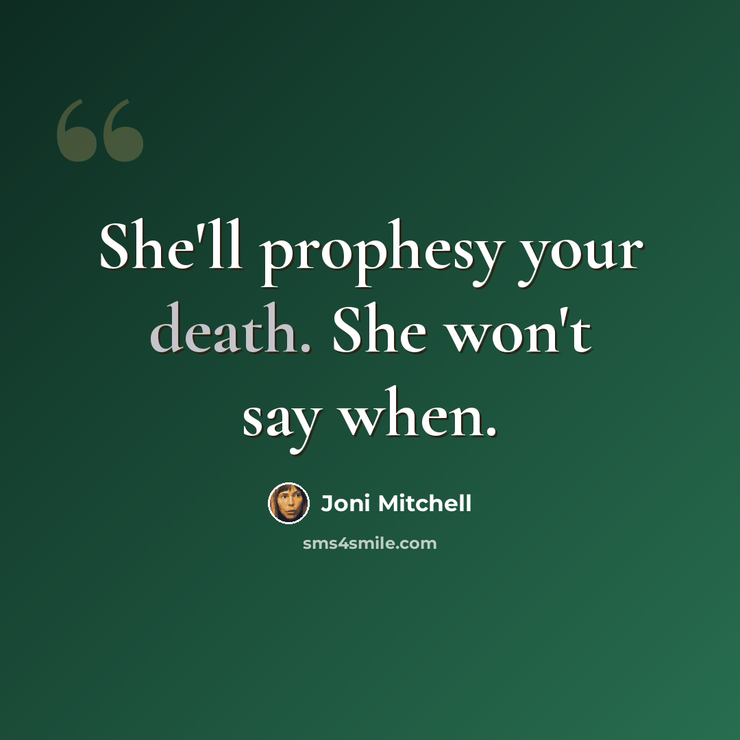 “She'll prophesy your death. She won't say when.” quote by Joni Mitchell