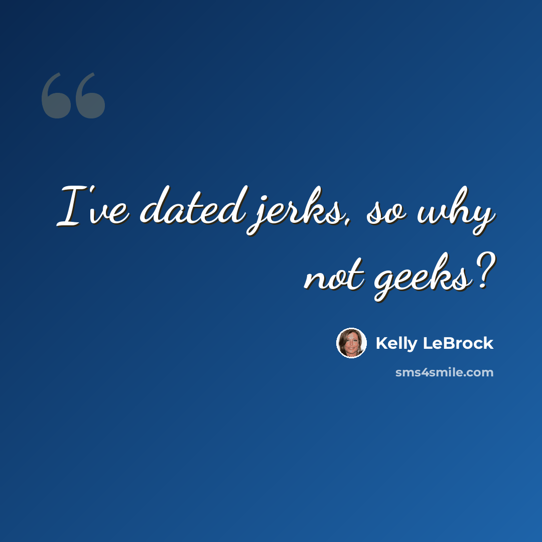 “I've dated jerks, so why not geeks?” quote by Kelly LeBrock