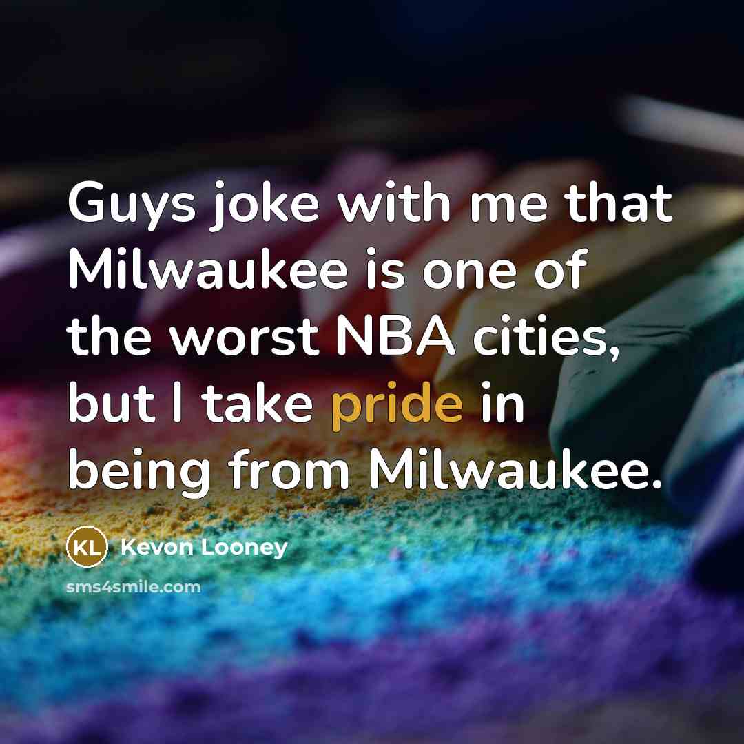 “Guys joke with me that Milwaukee is one of the worst NBA cities, but I take pride in being from Milwaukee.” quote by Kevon Looney