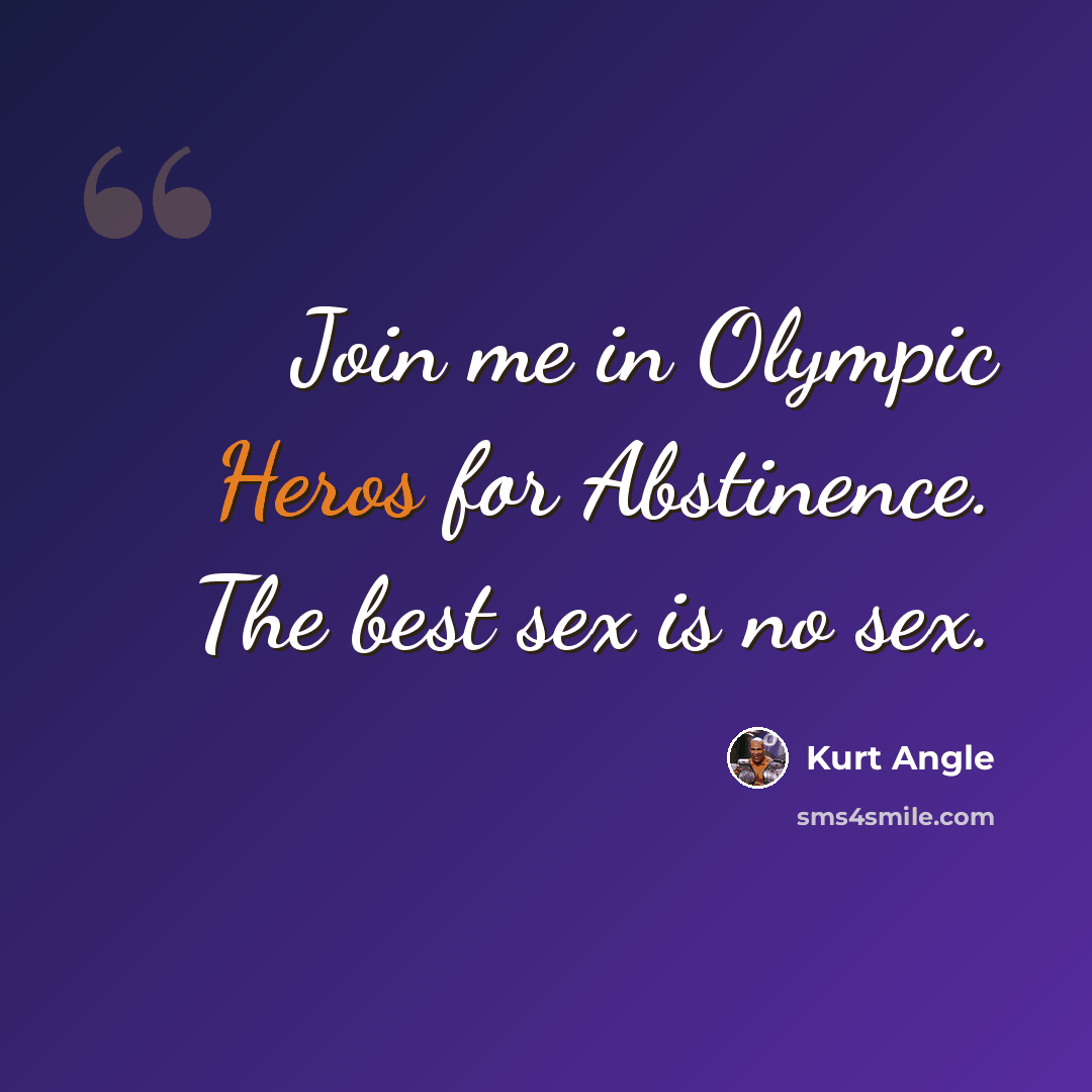 “Join me in Olympic Heros for Abstinence. The best sex is no sex.” quote by Kurt Angle