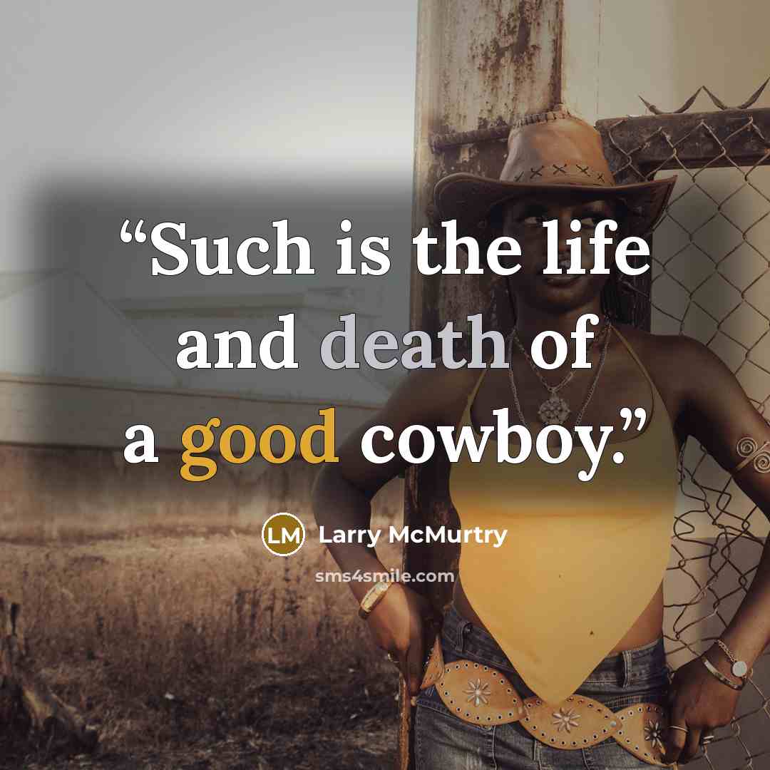 “Such is the life and death of a good cowboy.” quote by Larry McMurtry