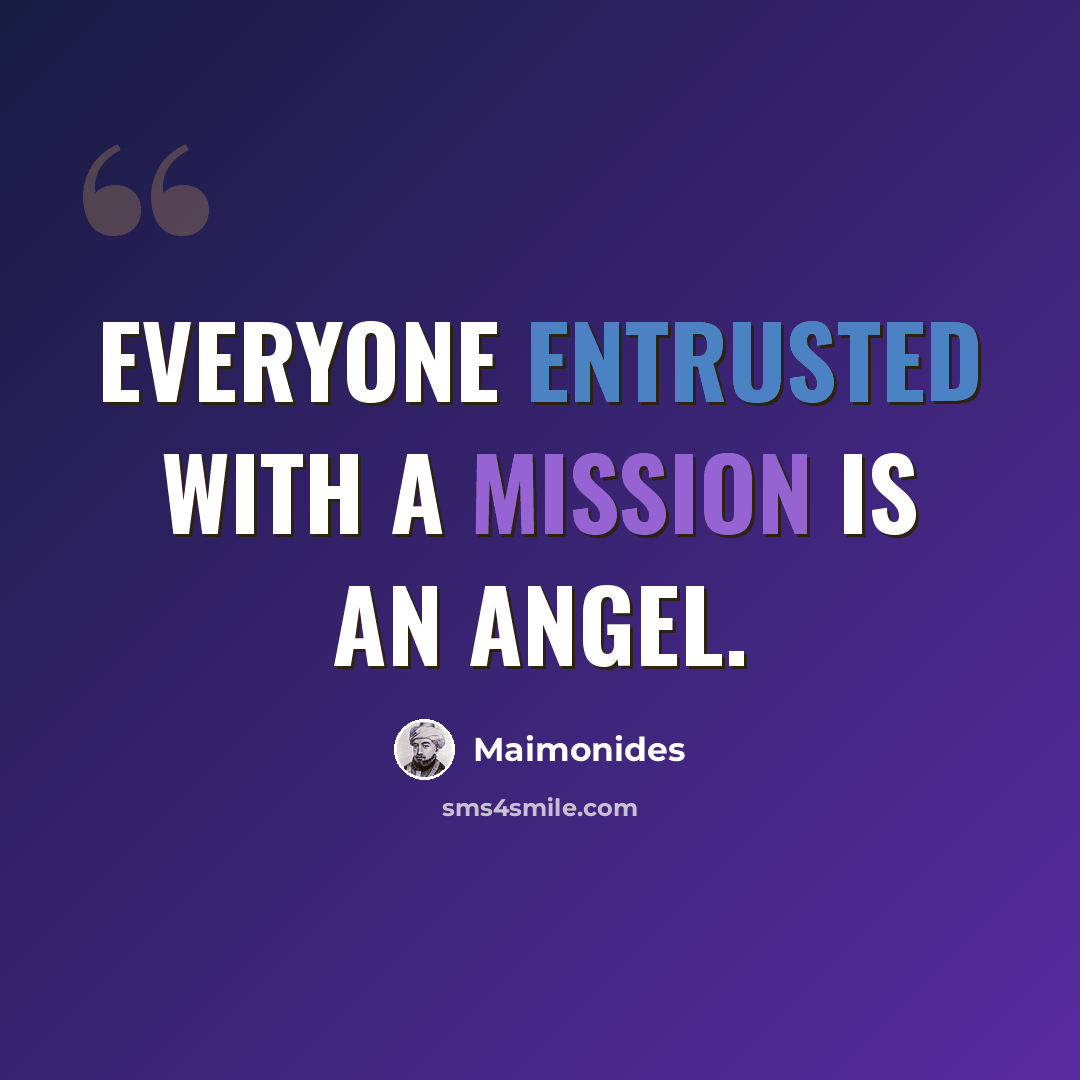 “Everyone entrusted with a mission is an angel.” quote by Maimonides
