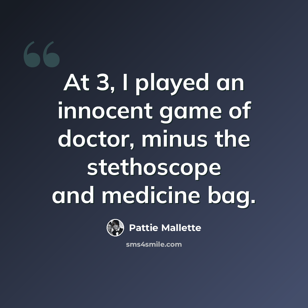 “At 3, I played an innocent game of doctor, minus the stethoscope and medicine bag.” quote by Pattie Mallette
