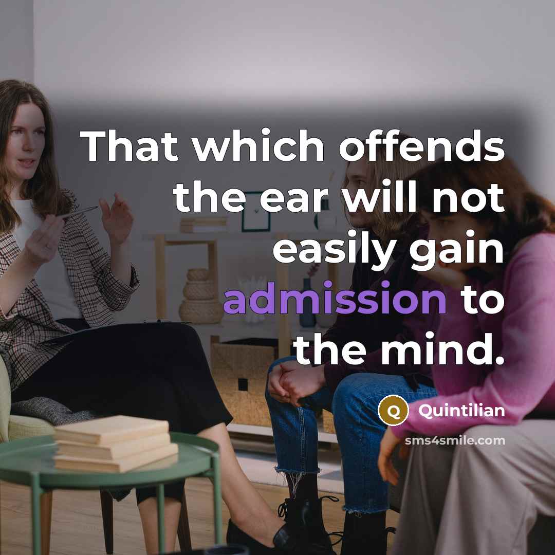 “That which offends the ear will not easily gain admission to the mind.” quote by Quintilian