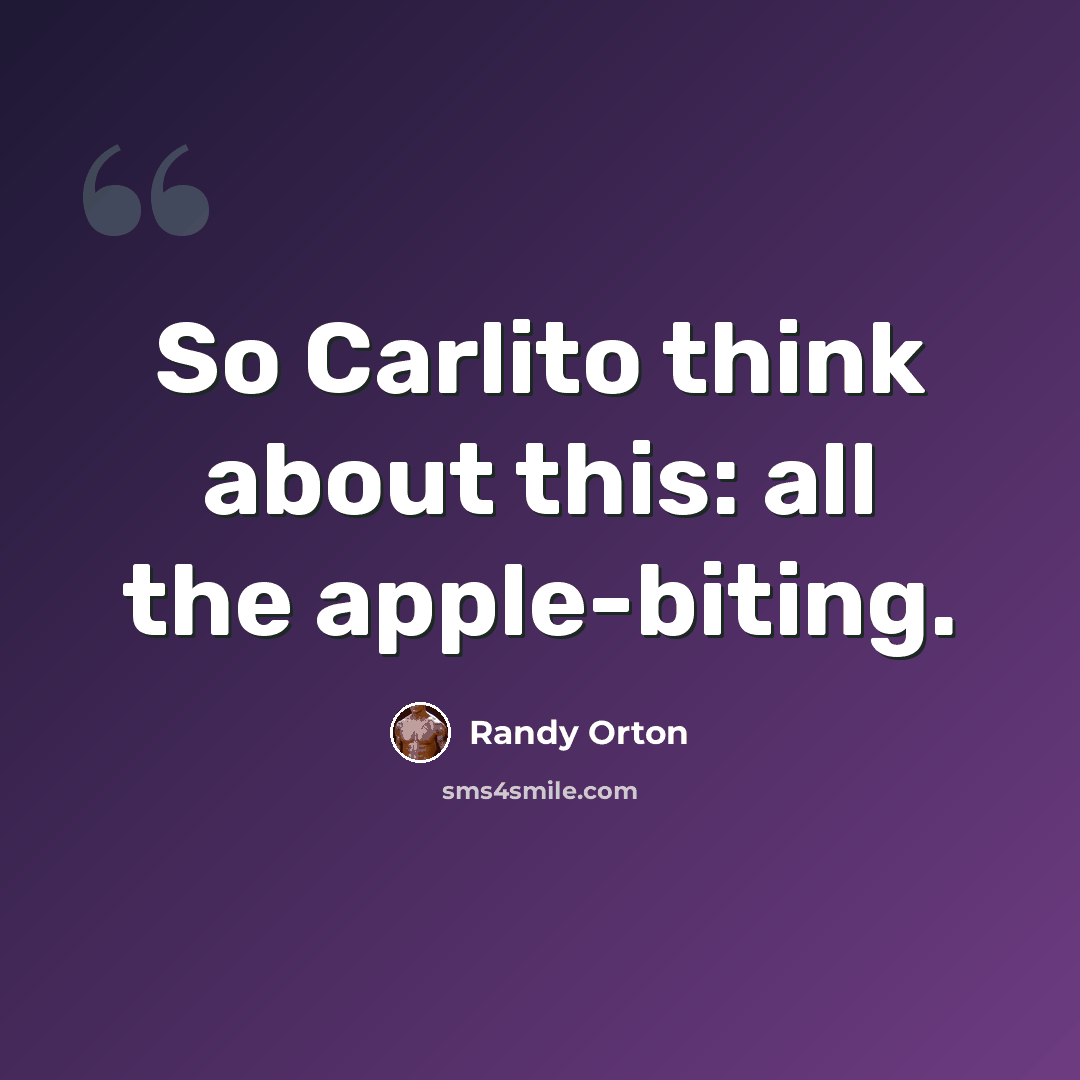 “So Carlito think about this: all the apple-biting.” quote by Randy Orton