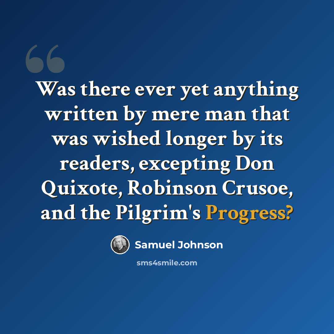 “Was there ever yet anything written by mere man that was wished longer by its readers, excepting Don Quixote, Robinson Crusoe, and the Pilgrim's Progress?” quote by Samuel Johnson