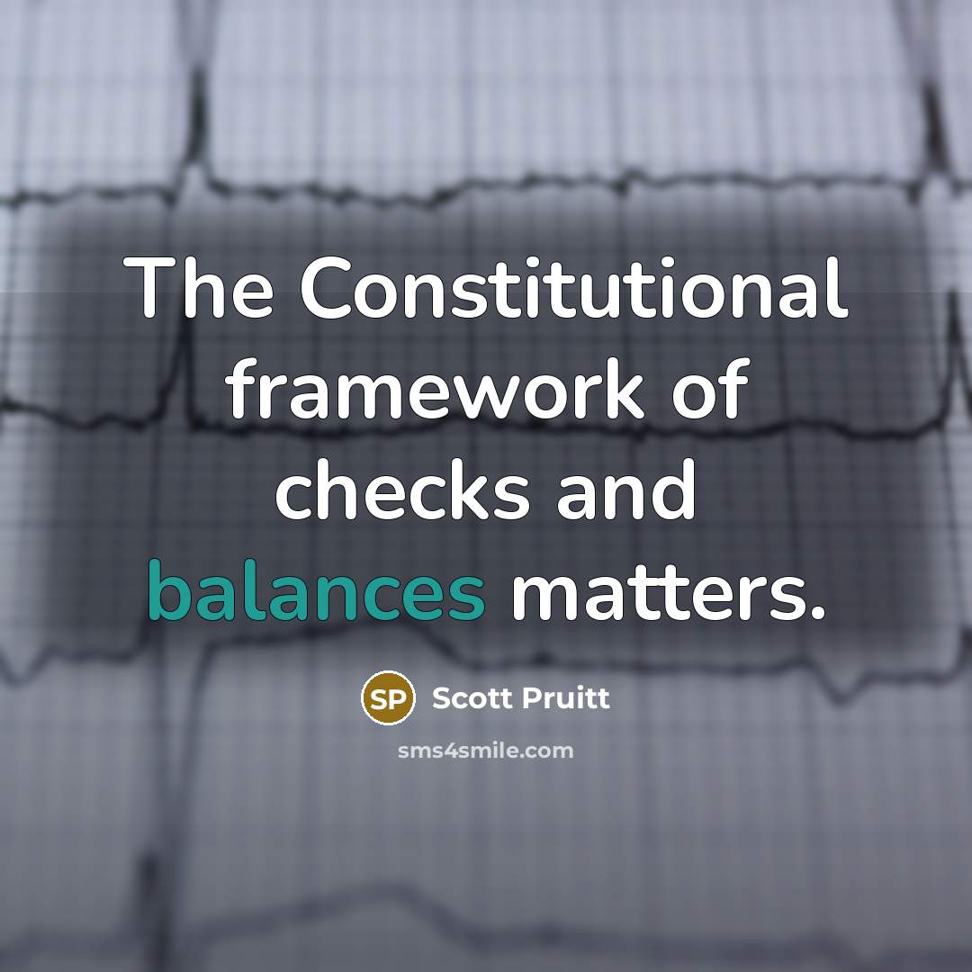 “The Constitutional framework of checks and balances matters.” quote by Scott Pruitt