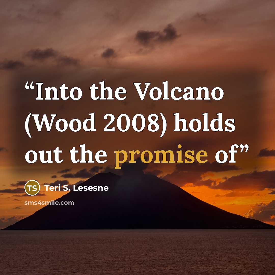 “Into the Volcano (Wood 2008) holds out the promise of” quote by Teri S. Lesesne