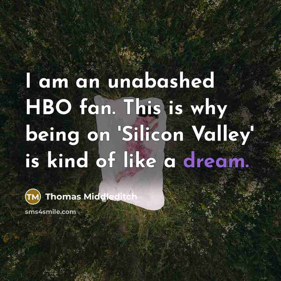 “I am an unabashed HBO fan. This is why being on 'Silicon Valley' is kind of like a dream.” quote by Thomas Middleditch