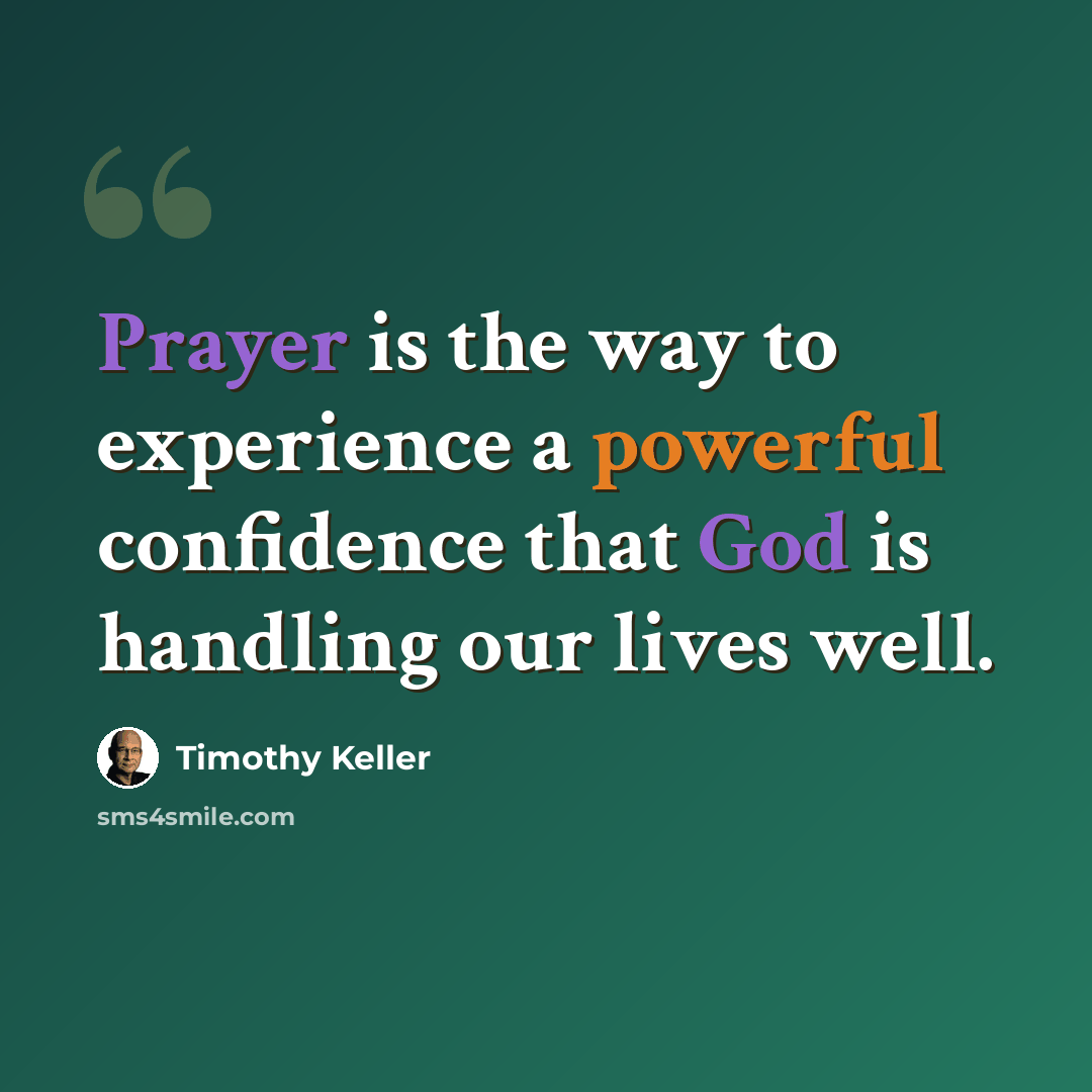 “Prayer is the way to experience a powerful confidence that God is handling our lives well.” quote by Timothy Keller