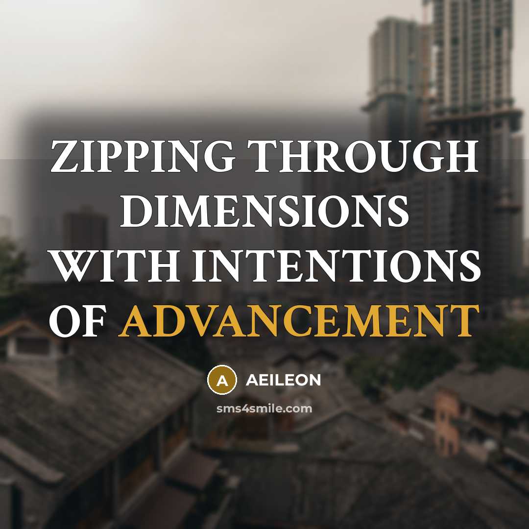 “ZIPPING THROUGH DIMENSIONS WITH INTENTIONS OF ADVANCEMENT” quote by AEILEON