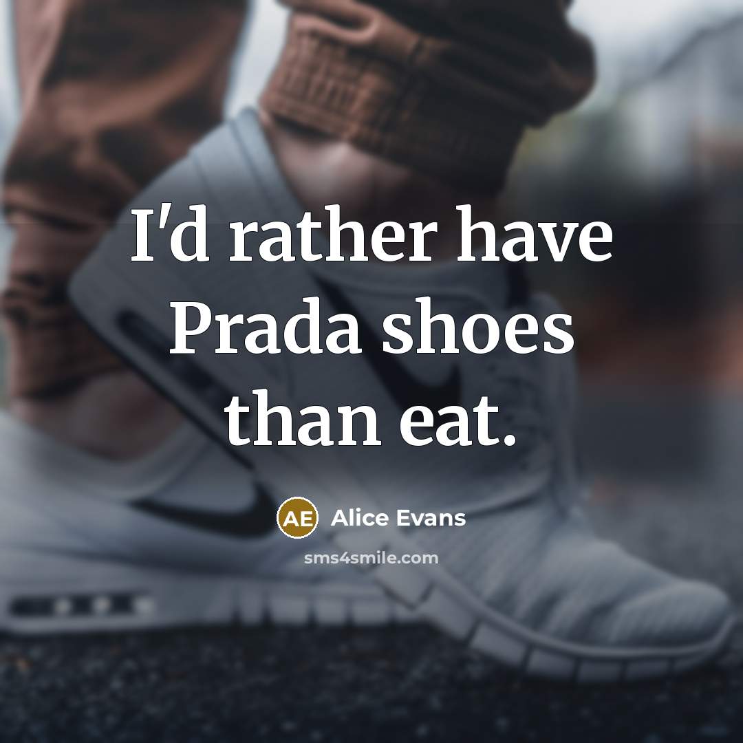 “I'd rather have Prada shoes than eat.” quote by Alice Evans