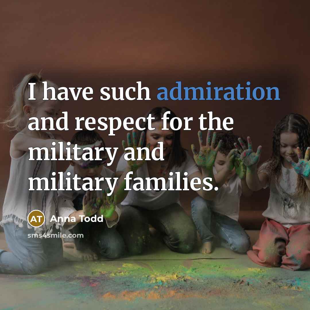 “I have such admiration and respect for the military and military families.” quote by Anna Todd