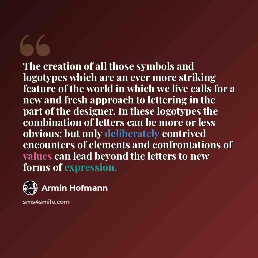 “The creation of all those symbols and logotypes which are an ever more striking feature of the world in which we live calls for a new and fresh approach to lettering in the part of the designer. In these logotypes the combination of letters can be more or less obvious; but only deliberately…” quote by Armin Hofmann