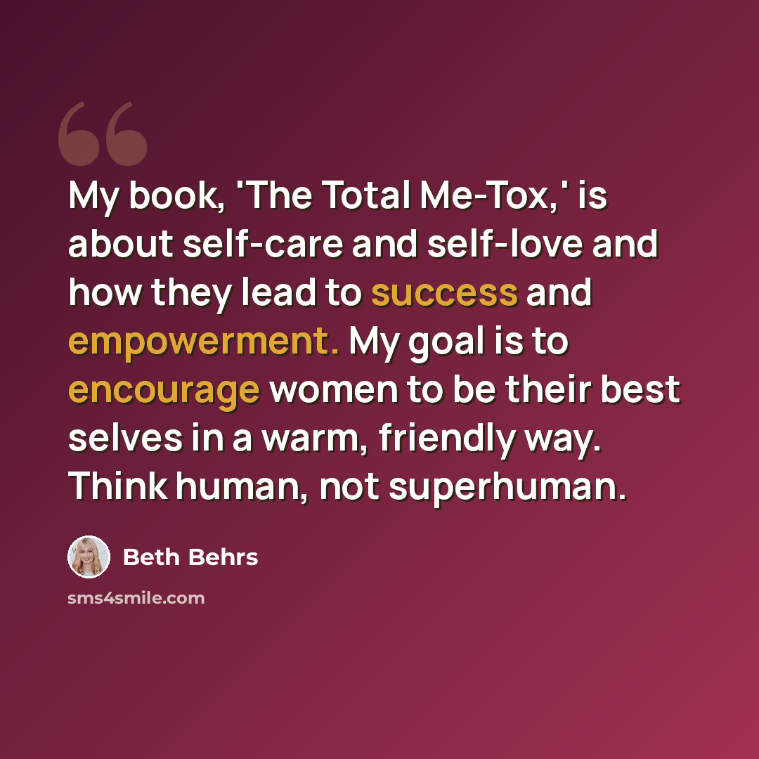 “My book, 'The Total Me-Tox,' is about self-care and self-love and how they lead to success and empowerment. My goal is to encourage women to be their best selves in a warm, friendly way. Think human, not superhuman.” quote by Beth Behrs
