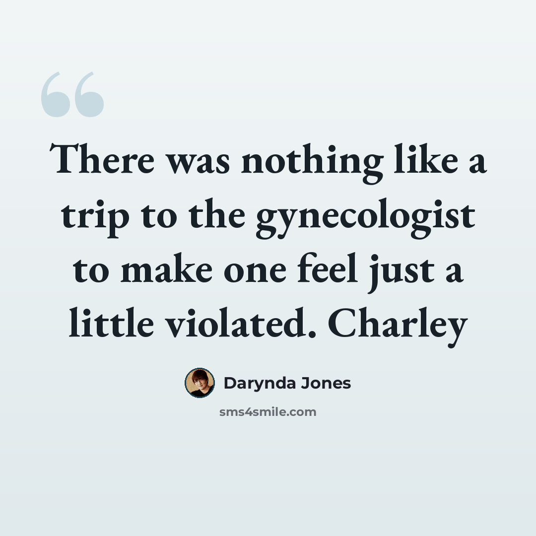 “There was nothing like a trip to the gynecologist to make one feel just a little violated. Charley” quote by Darynda Jones