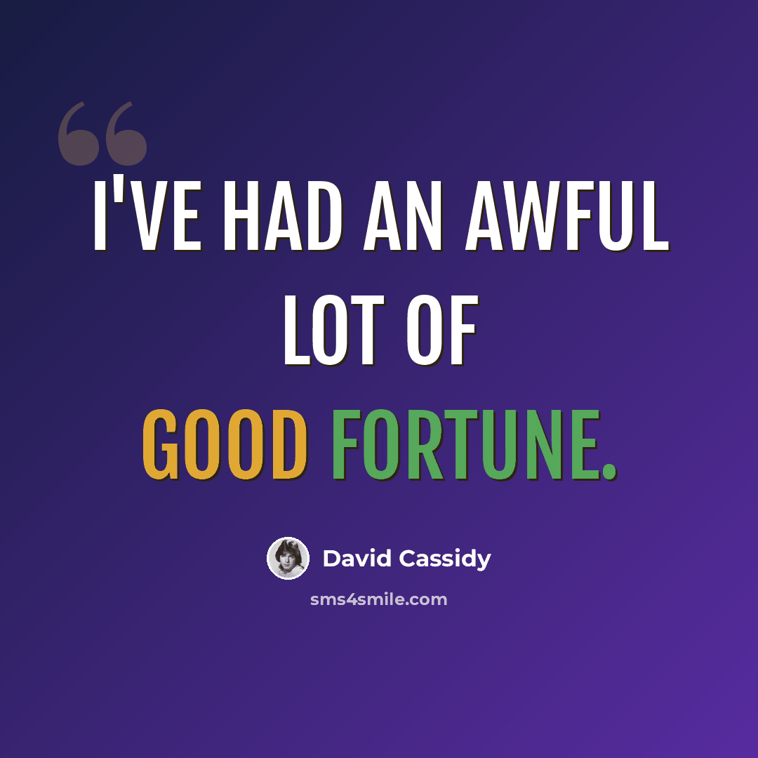 “I've had an awful lot of good fortune.” quote by David Cassidy