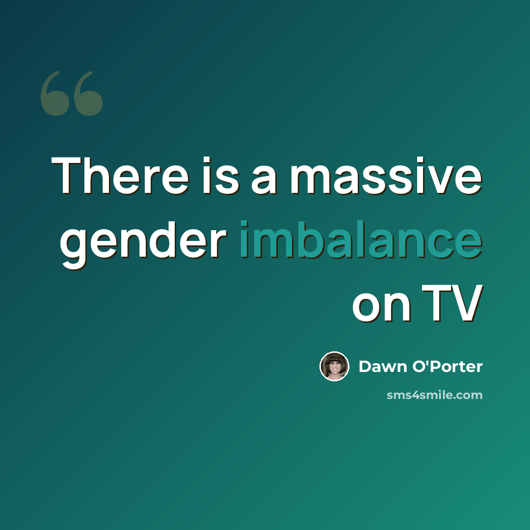 “There is a massive gender imbalance on TV” quote by Dawn O'Porter