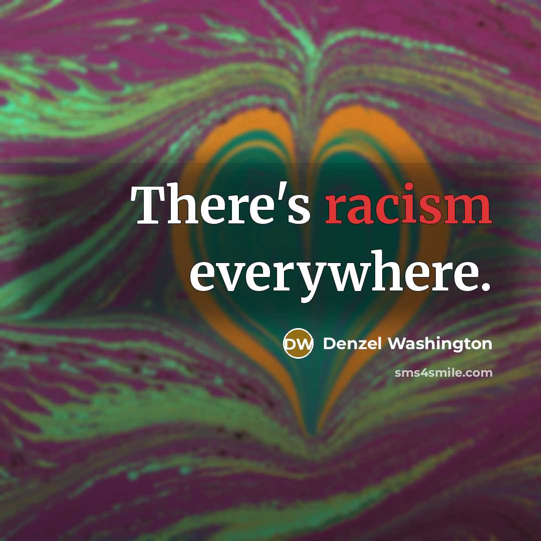 “There's racism everywhere.” quote by Denzel Washington