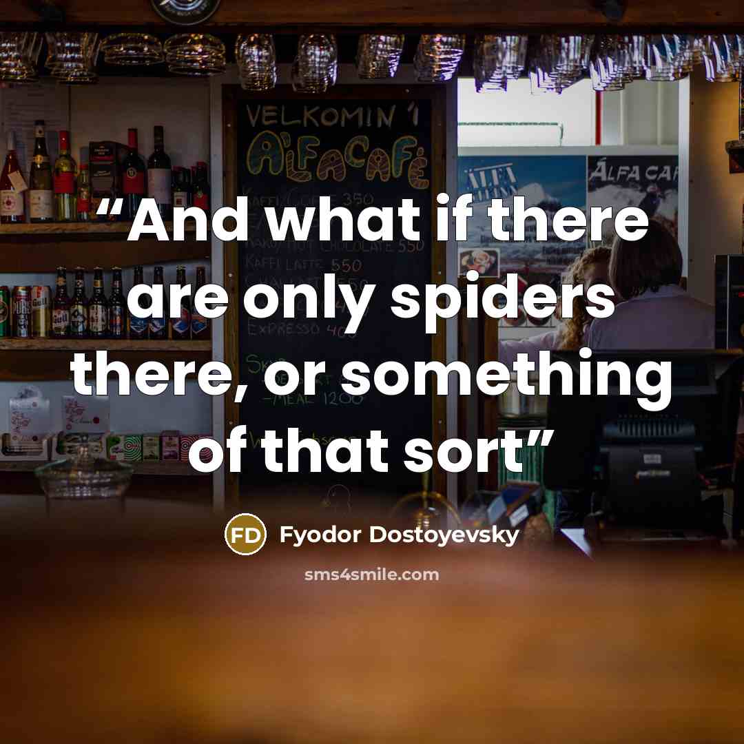 “And what if there are only spiders there, or something of that sort” quote by Fyodor Dostoyevsky