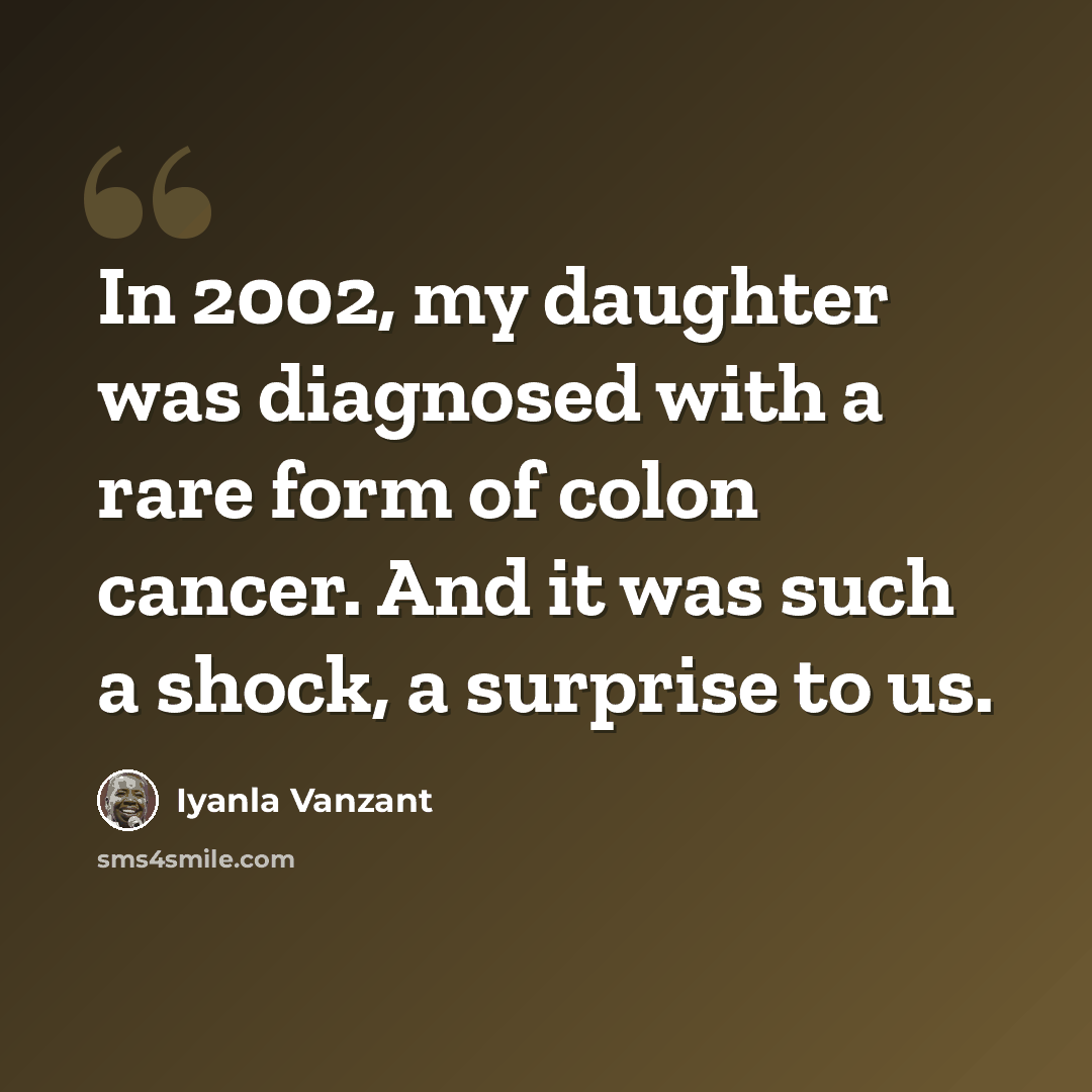“In 2002, my daughter was diagnosed with a rare form of colon cancer. And it was such a shock, a surprise to us.” quote by Iyanla Vanzant