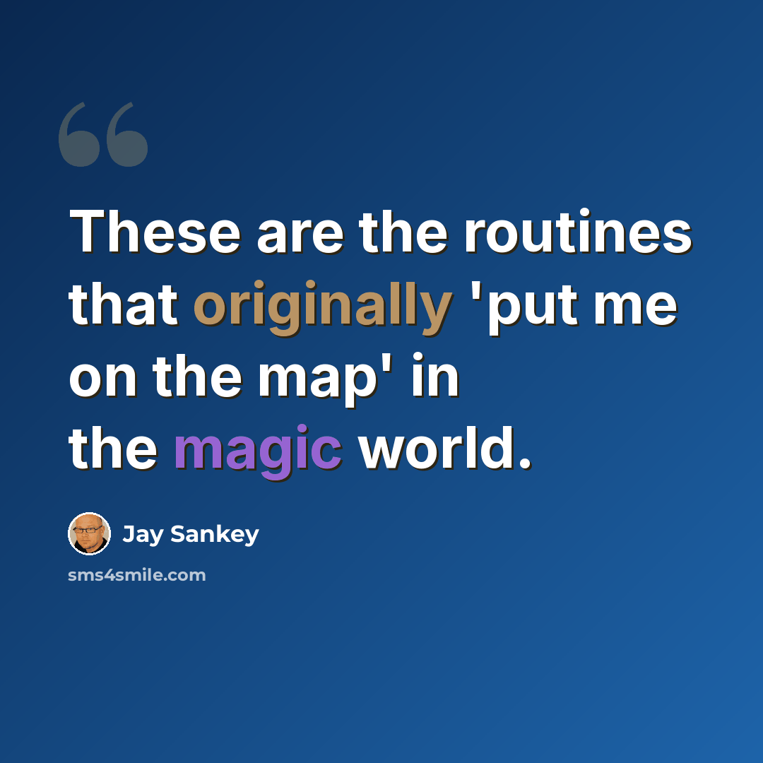 “These are the routines that originally 'put me on the map' in the magic world.” quote by Jay Sankey
