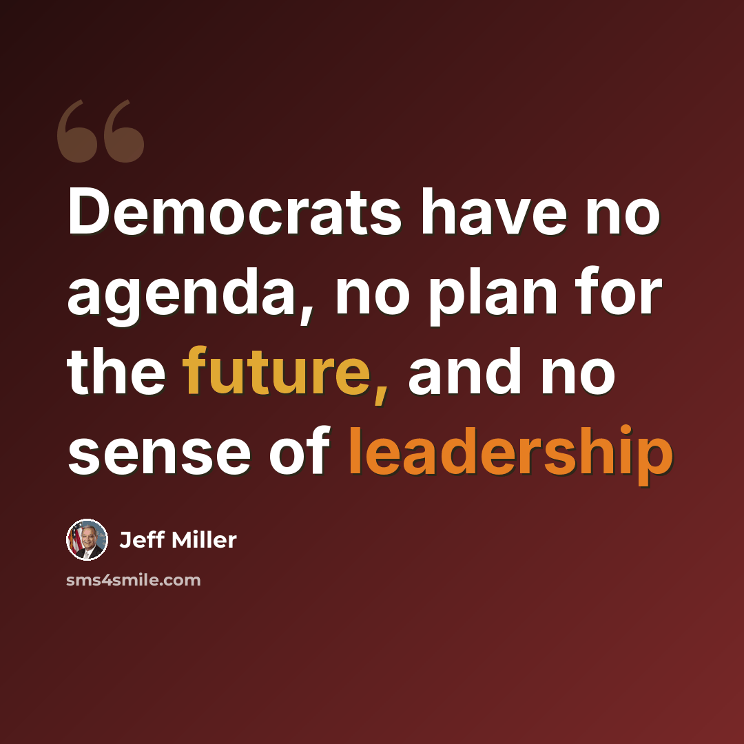 “Democrats have no agenda, no plan for the future, and no sense of leadership” quote by Jeff Miller