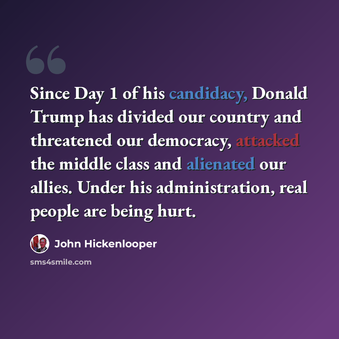 “Since Day 1 of his candidacy, Donald Trump has divided our country and threatened our democracy, attacked the middle class and alienated our allies. Under his administration, real people are being hurt.” quote by John Hickenlooper