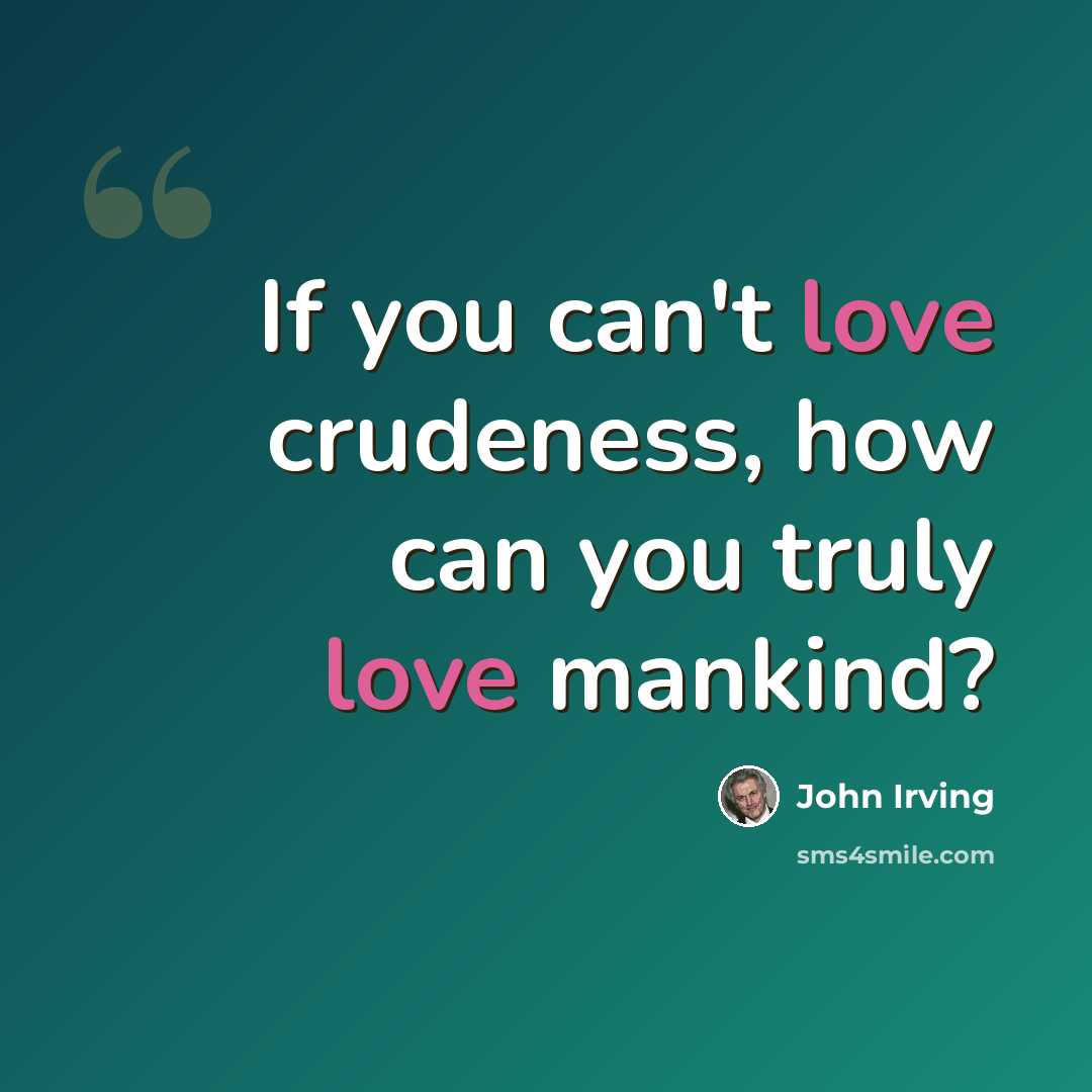 “If you can't love crudeness, how can you truly love mankind?” quote by John Irving