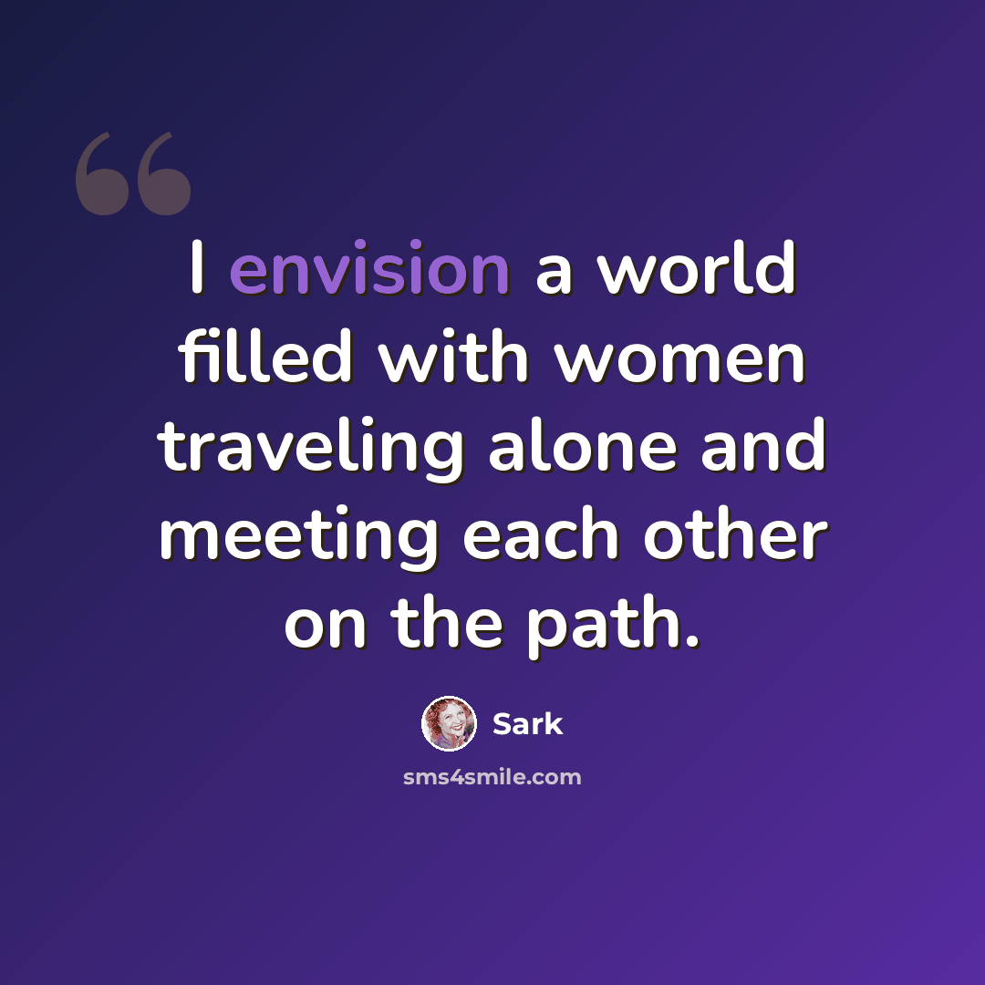 “I envision a world filled with women traveling alone and meeting each other on the path.” quote by Sark