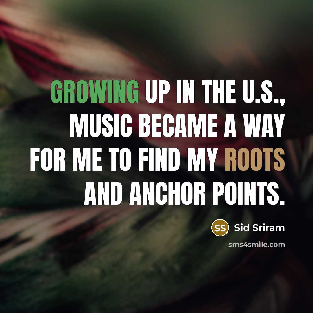 “Growing up in the U.S., music became a way for me to find my roots and anchor points.” quote by Sid Sriram