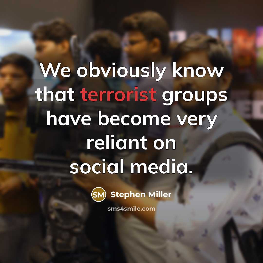 “We obviously know that terrorist groups have become very reliant on social media.” quote by Stephen Miller