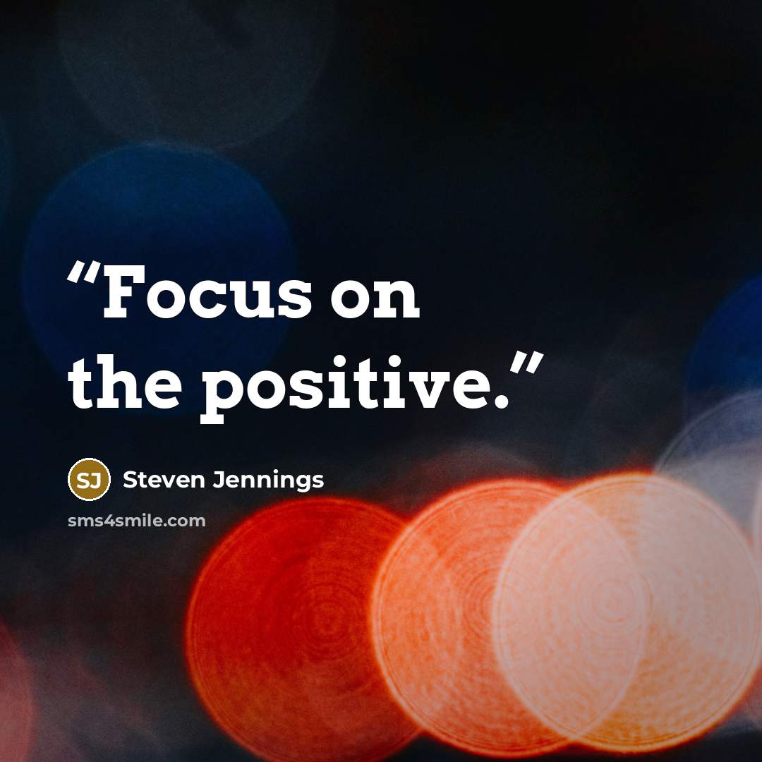 “Focus on the positive.” quote by Steven Jennings
