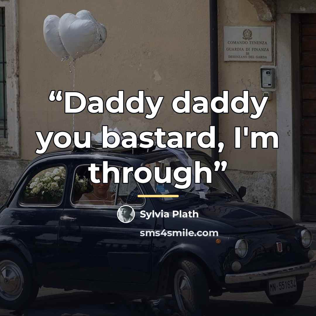 “Daddy daddy you bastard, I'm through” quote by Sylvia Plath