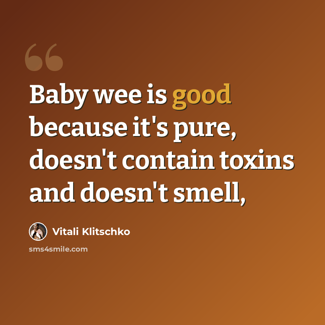 “Baby wee is good because it's pure, doesn't contain toxins and doesn't smell,” quote by Vitali Klitschko