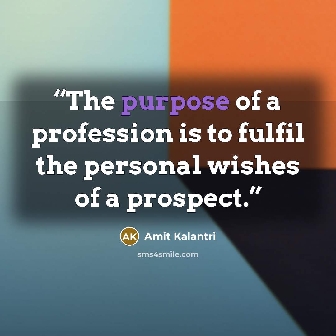 “The purpose of a profession is to fulfil the personal wishes of a prospect.” quote by Amit Kalantri