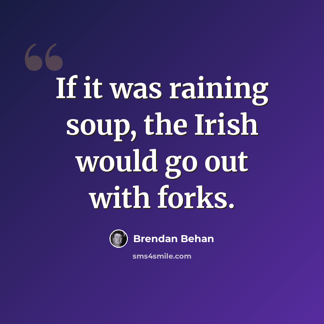 “If it was raining soup, the Irish would go out with forks.” quote by Brendan Behan