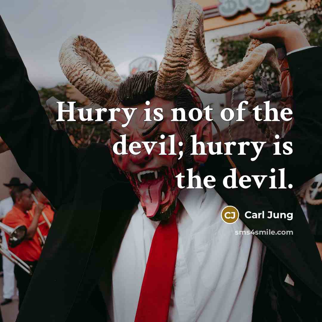 “Hurry is not of the devil; hurry is the devil.” quote by Carl Jung