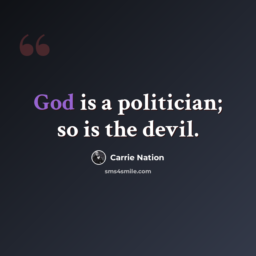 “God is a politician; so is the devil.” quote by Carrie Nation