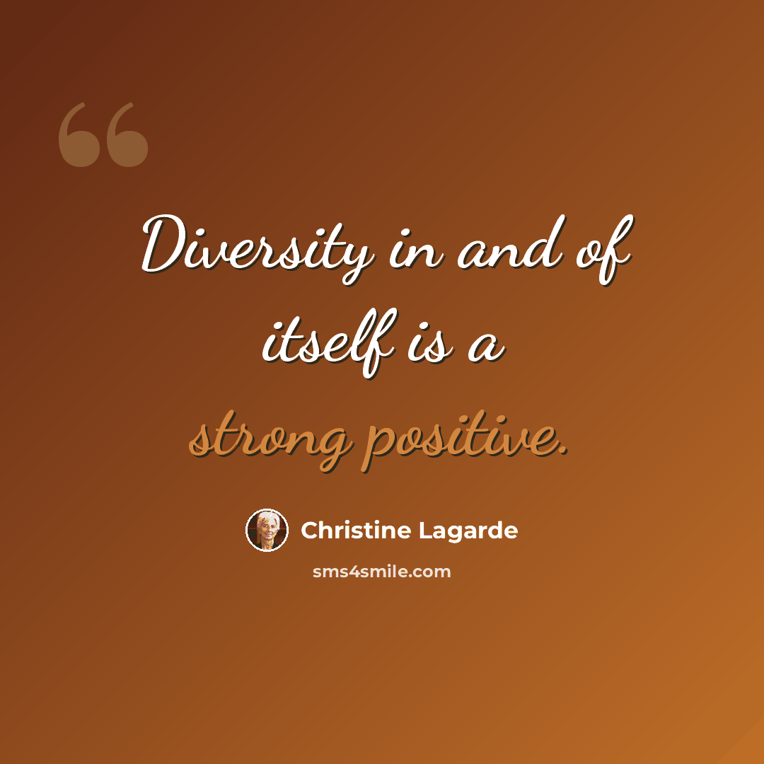 “Diversity in and of itself is a strong positive.” quote by Christine Lagarde
