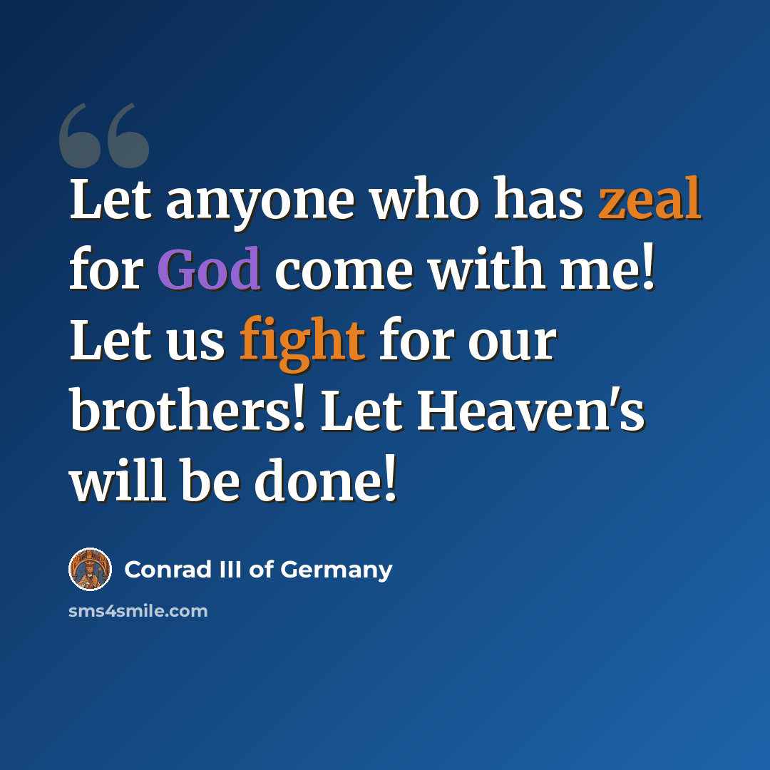 “Let anyone who has zeal for God come with me! Let us fight for our brothers! Let Heaven's will be done!” quote by Conrad III of Germany