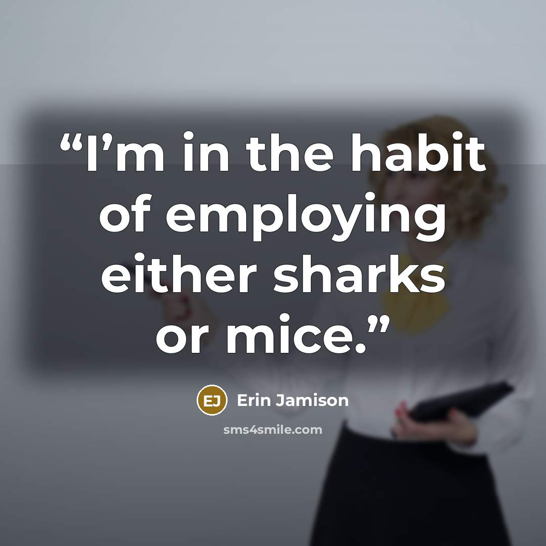 “I’m in the habit of employing either sharks or mice.” quote by Erin Jamison