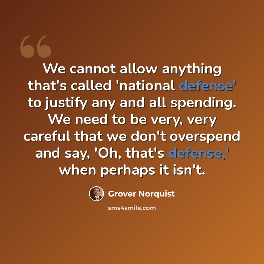 “We cannot allow anything that's called 'national defense' to justify any and all spending. We need to be very, very careful that we don't overspend and say, 'Oh, that's defense,' when perhaps it isn't.” quote by Grover Norquist