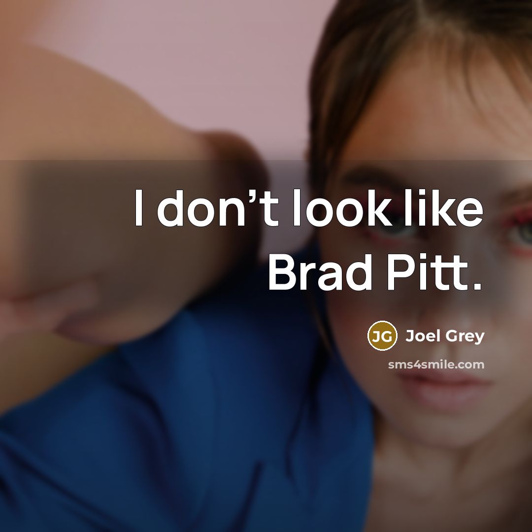 “I don't look like Brad Pitt.” quote by Joel Grey