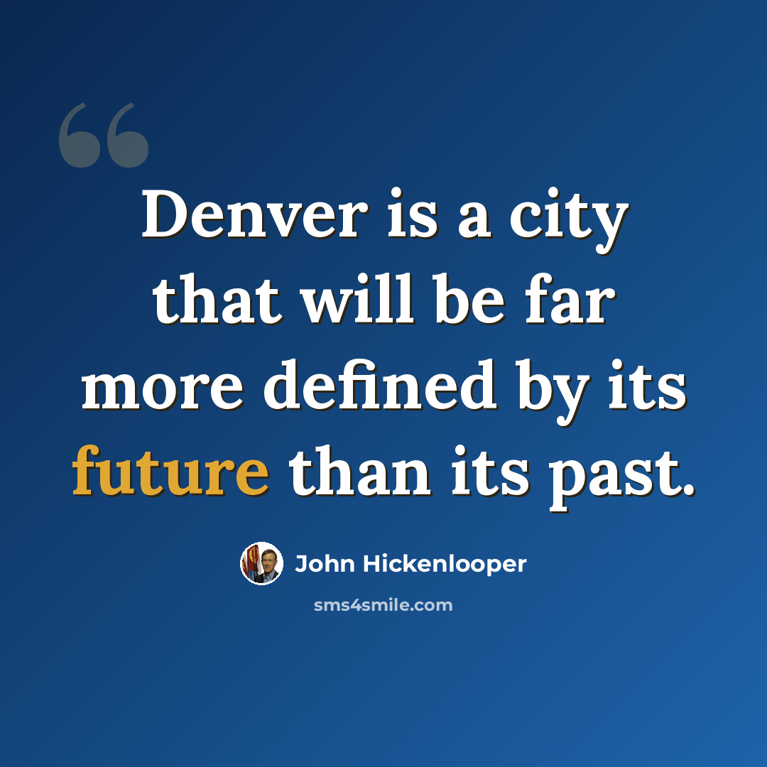 “Denver is a city that will be far more defined by its future than its past.” quote by John Hickenlooper